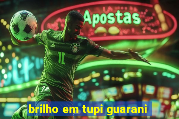 brilho em tupi guarani